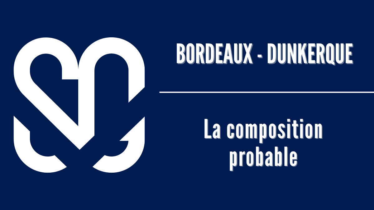 Bordeaux - Dunkerque : la composition probable des Girondins